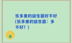 乐多里的益生菌好不好(乐多里的益生菌：多不好？)