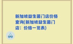 新加坡益生菌门店价格查询(新加坡益生菌门店：价格一览表)