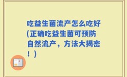吃益生菌流产怎么吃好(正确吃益生菌可预防自然流产，方法大揭密！)