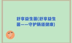 舒享益生菌(舒享益生菌——守护肠道健康)