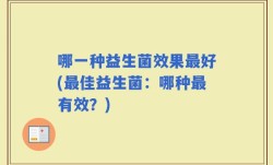 哪一种益生菌效果最好(最佳益生菌：哪种最有效？)