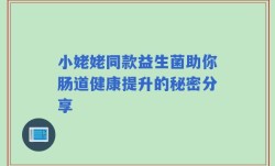 小姥姥同款益生菌助你肠道健康提升的秘密分享