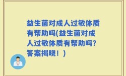 益生菌对成人过敏体质有帮助吗(益生菌对成人过敏体质有帮助吗？答案揭晓！)