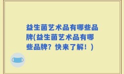 益生菌艺术品有哪些品牌(益生菌艺术品有哪些品牌？快来了解！)