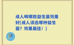 成人喝哪款益生菌效果好(成人该选哪种益生菌？效果最佳！)