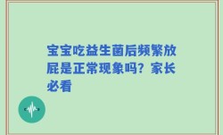 宝宝吃益生菌后频繁放屁是正常现象吗？家长必看