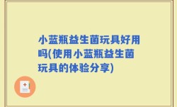 小蓝瓶益生菌玩具好用吗(使用小蓝瓶益生菌玩具的体验分享)