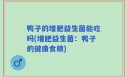鸭子的增肥益生菌能吃吗(增肥益生菌：鸭子的健康食粮)