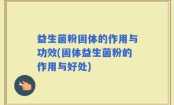 益生菌粉固体的作用与功效(固体益生菌粉的作用与好处)