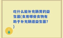 吃什么能补充肠胃的益生菌(食用哪些食物有助于补充肠道益生菌？)
