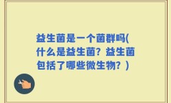 益生菌是一个菌群吗(什么是益生菌？益生菌包括了哪些微生物？)