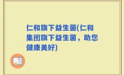 仁和旗下益生菌(仁和集团旗下益生菌，助您健康美好)