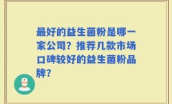 最好的益生菌粉是哪一家公司？推荐几款市场口碑较好的益生菌粉品牌？