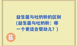 益生菌与吐奶粉的区别(益生菌与吐奶粉：哪一个更适合婴幼儿？)