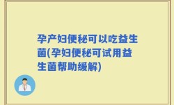 孕产妇便秘可以吃益生菌(孕妇便秘可试用益生菌帮助缓解)