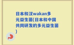 日本和汉wakan多元益生菌(日本和中国共同研发的多元益生菌)