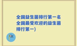 全国益生菌排行第一名全国最受欢迎的益生菌排行第一)