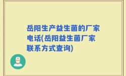 岳阳生产益生菌的厂家电话(岳阳益生菌厂家联系方式查询)