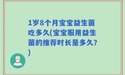 1岁8个月宝宝益生菌吃多久(宝宝服用益生菌的推荐时长是多久？)