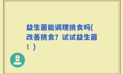 益生菌能调理挑食吗(改善挑食？试试益生菌！)