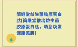 简继堂益生菌胶原蛋白肽(简继堂推出益生菌胶原蛋白肽，助您焕发健康美肌)