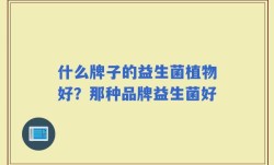 什么牌子的益生菌植物好？那种品牌益生菌好