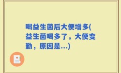 喝益生菌后大便增多(益生菌喝多了，大便变勤，原因是...)