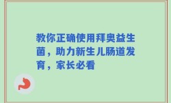 教你正确使用拜奥益生菌，助力新生儿肠道发育，家长必看
