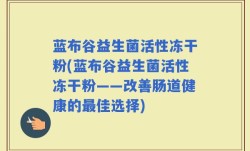 蓝布谷益生菌活性冻干粉(蓝布谷益生菌活性冻干粉——改善肠道健康的最佳选择)