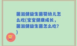 菌滋健益生菌婴幼儿怎么吃(宝宝健康成长，菌滋健益生菌怎么吃？)