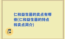 仁和益生菌的卖点有哪些(仁和益生菌的特点和卖点简介)