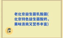 老北京益生菌乳酸菌(北京特色益生菌酸奶，果味清爽又营养丰富)