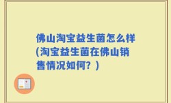 佛山淘宝益生菌怎么样(淘宝益生菌在佛山销售情况如何？)