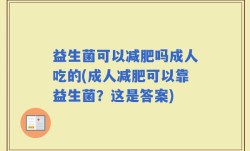 益生菌可以减肥吗成人吃的(成人减肥可以靠益生菌？这是答案)