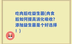 吃肉后吃益生菌(肉食后如何提高消化吸收？添加益生菌是个好选择！)