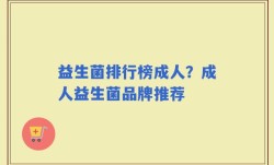 益生菌排行榜成人？成人益生菌品牌推荐