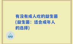 有没有成人吃的益生菌(益生菌：适合成年人的选择)