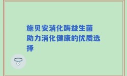 施贝安消化酶益生菌 助力消化健康的优质选择