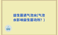 益生菌遇气泡水(气泡水影响益生菌功效？)