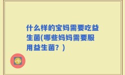 什么样的宝妈需要吃益生菌(哪些妈妈需要服用益生菌？)