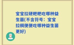宝宝拉硬粑粑吃哪种益生菌(不含符号：宝宝拉稠便便吃哪种益生菌更好)