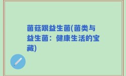 菌菇跟益生菌(菌类与益生菌：健康生活的宝藏)