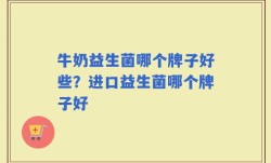 牛奶益生菌哪个牌子好些？进口益生菌哪个牌子好