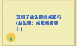 蓝帽子益生菌能减肥吗(益生菌：减肥新希望？)