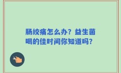 肠绞痛怎么办？益生菌喝的佳时间你知道吗？