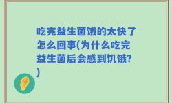 吃完益生菌饿的太快了怎么回事(为什么吃完益生菌后会感到饥饿？)