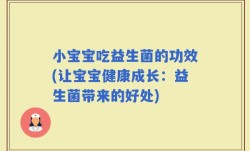小宝宝吃益生菌的功效(让宝宝健康成长：益生菌带来的好处)