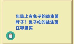 包装上有兔子的益生菌牌子？兔子吃的益生菌在哪里买