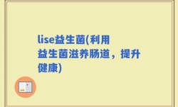 lise益生菌(利用益生菌滋养肠道，提升健康)