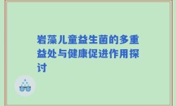 岩藻儿童益生菌的多重益处与健康促进作用探讨